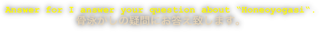 Answer for I answer your question about “Honeoyogasi“. 骨泳がしの疑問にお答え致します。